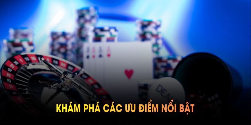Khám phá các ưu điểm nổi bật của casino nhà cái uy tín