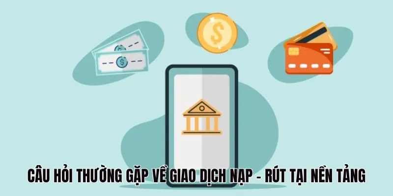 Câu hỏi thường gặp về giao dịch thanh toán tại nền tảng