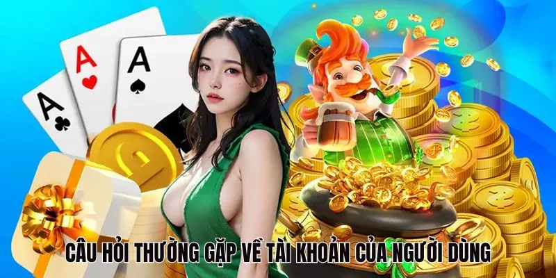 Câu hỏi thường gặp về tài khoản của người dùng