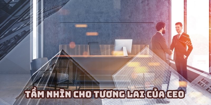 CEO Nhà cái uy tín có tầm vượt trội cho tương lai