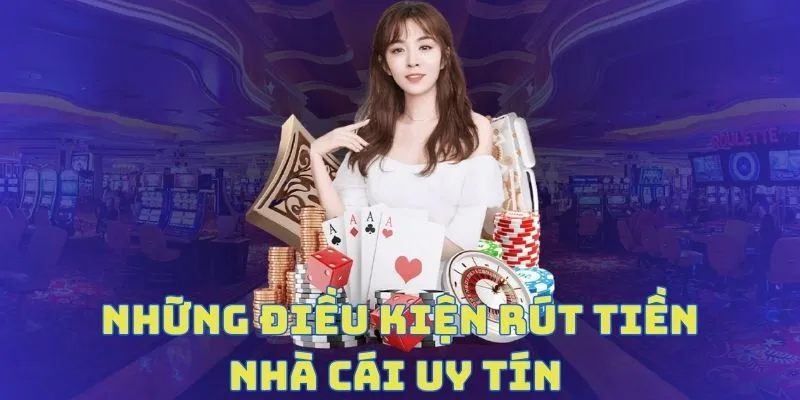 Điều kiện để rút tiền nhà cái uy tín