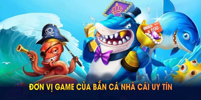 Tìm hiểu đơn vị game của bắn cá Nhà Cái Uy Tín