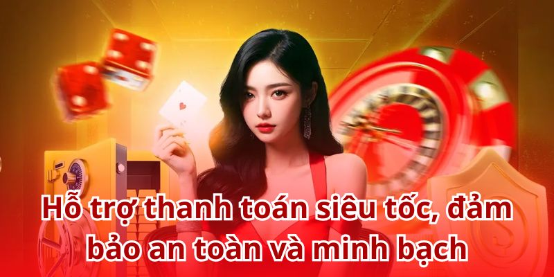 Hỗ trợ thanh toán siêu tốc, đảm bảo an toàn và minh bạch tuyệt đối