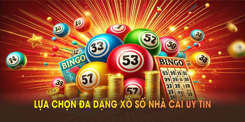 Khám phá lựa chọn đa dạng xổ số Nhà Cái Uy Tín