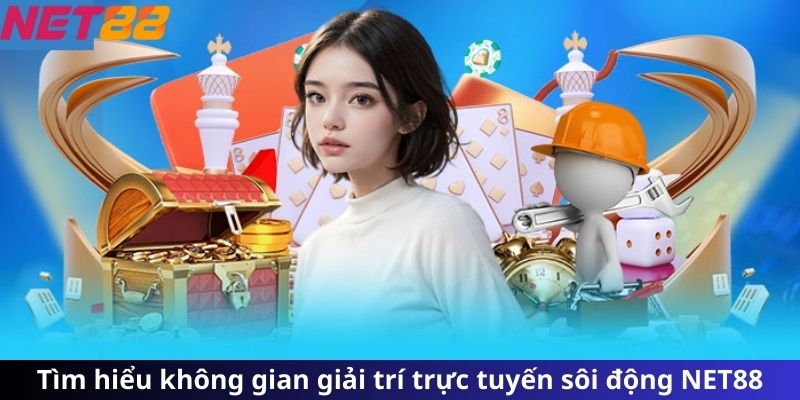 Tìm hiểu không gian giải trí trực tuyến sôi động NET88