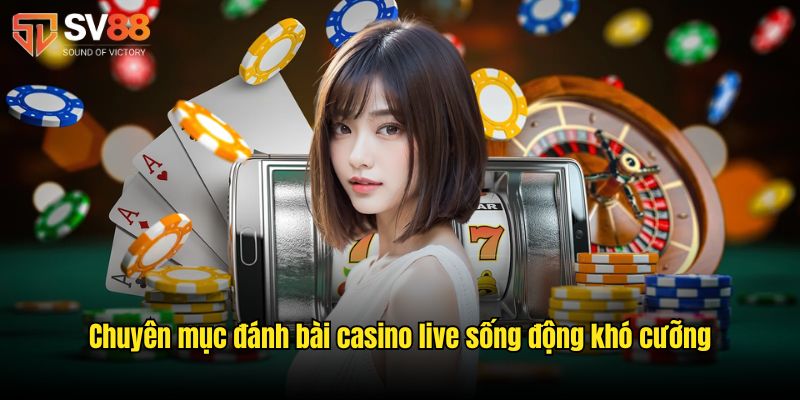 Chuyên mục đánh bài casino live sống động khó cưỡng