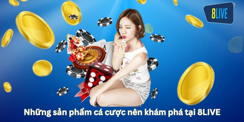 Top những sản phẩm cá cược nổi bật 8LIVE đang có